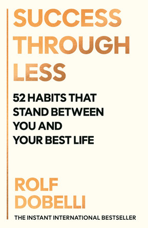 Success Through Less: The 52 Habits Standing Between You and Your Best Life by Rolf Dobelli 9781805463306