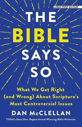 The Bible Says So: What We Get Right (and Wrong) about Scripture's Most Controversial Issues by Dan McClellan 9781420529890