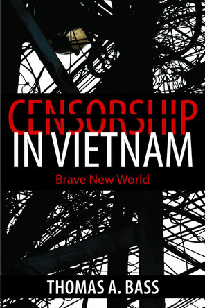 Censorship in Vietnam: Brave New World by Thomas A. Bass 9781625342959