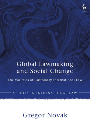 Global Lawmaking and Social Change: The Varieties of Customary International Law Gregor Novak 9781509968534