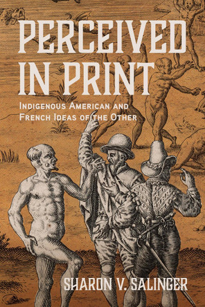 Perceived in Print: Indigenous American and French Ideas of the Other Sharon V. Salinger 9780813955209