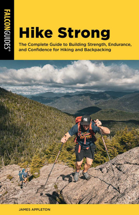 Hike Strong: The Complete Guide to Building Strength, Endurance, and Confidence for Hiking and Backpacking James Appleton 9781493092116