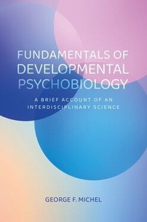 Fundamentals of Developmental Psychobiology: A Brief Account of an Interdisciplinary Science George F. Michel 9780197835777