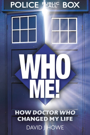 Who Me!: A memoir of fandom, publishing, and six decades of Doctor Who history David J Howe 9781835013335