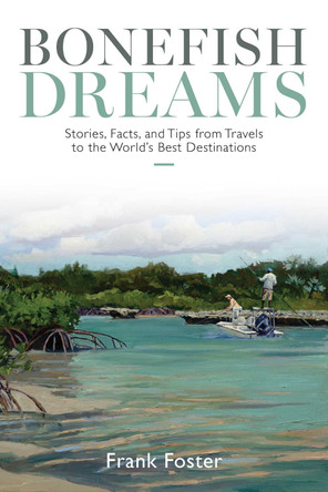 Bonefish Dreams: Stories, Facts, and Tips from Travels to the World's Best Destinations Frank Foster 9780811778121