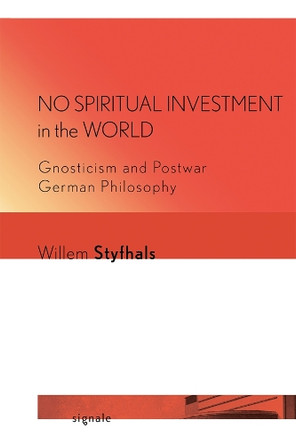 No Spiritual Investment in the World: Gnosticism and Postwar German Philosophy by Willem Styfhals 9781501730993