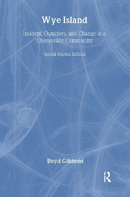 Wye Island: Insiders, Outsiders, and Change in a Chesapeake Community - Special Reprint Edition by Professor Boyd Gibbons 9781933115429