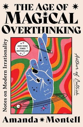 The Age of Magical Overthinking: Notes on Modern Irrationality by Amanda Montell 9781668007983