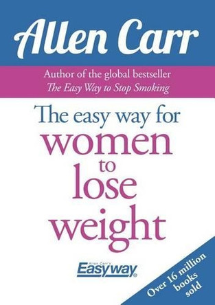Allen Carr's Easy Way for Women to Lose Weight: The Original Easyway Method by Allen Carr 9781784282639