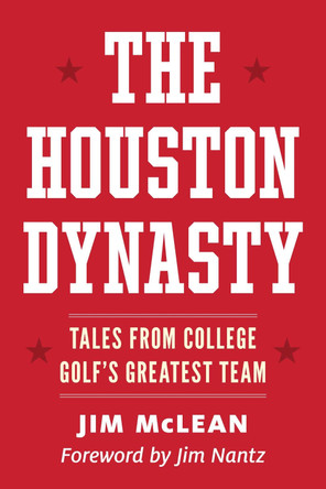 The Houston Dynasty: Tales from College Golf's Greatest Team by Jim McLean 9798895151303