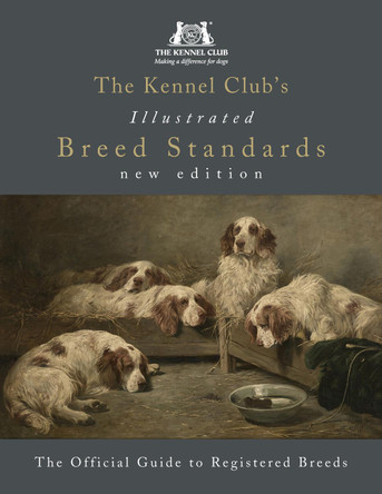 The Kennel Club's Illustrated Breed Standards: The Official Guide to Registered Breeds by The Kennel Club 9781785035265