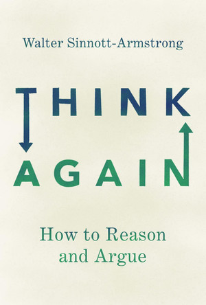 Think Again: How to Reason and Argue by Walter Sinnott-Armstrong 9780190627126