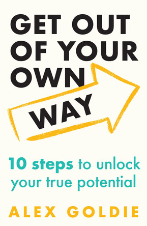Get Out of Your Own Way: 10 steps to unlock your true potential by Alex Goldie 9781035420070