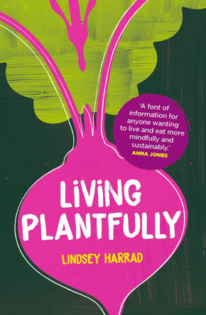 Living Plantfully: Your Guide to Growing, Cooking and Living a Healthy, Happy & Sustainable Plant-based Life by Lindsey Harrad 9781035438426