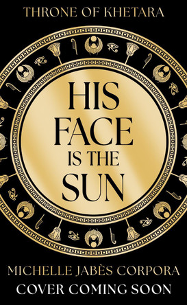 Throne of Khetara: His Face is the Sun: Book 1 in the NYT bestselling Ancient Egyptian fantasy epic simmering with romance, rebellion, magic and monsters by Michelle Jabès Corpora 9781444977400