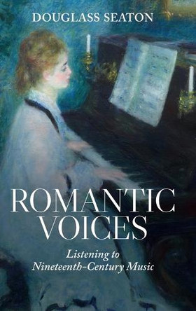Romantic Voices: Listening to Nineteenth-Century Music by Douglass Seaton 9798855804331