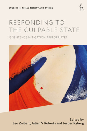 Responding to the Culpable State: Is Sentence Mitigation Appropriate? Leo Zaibert 9781509975648