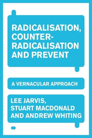 Radicalisation, Counter-Radicalisation, and Prevent: A Vernacular Approach Lee Jarvis 9781526197863