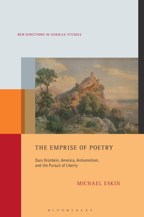 The Emprise of Poetry: Durs Grünbein, America, Antisemitism, and the Pursuit of Liberty Professor or Dr. Michael Eskin 9798765125021