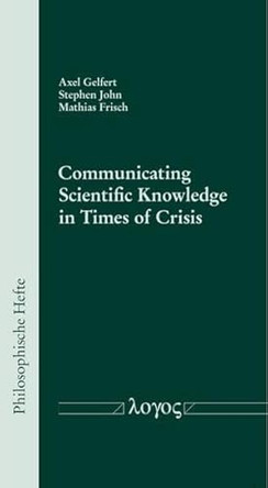 Communicating Scientific Knowledge in Times of Crisis by Axel Gelfert 9783832556808