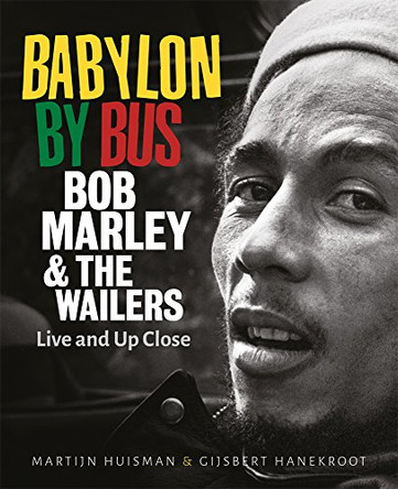 Babylon By Bus - Bob Marley & The Wailers. Gijsbert Hanekroot by Martin Huisman 9789082265033