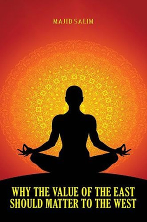 Why the Value of the East Should Matter to the West by Majid Salim 9781528945608