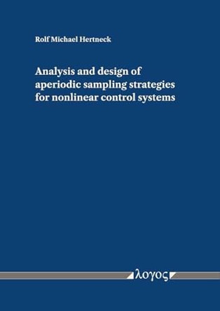 Analysis and Design of Aperiodic Sampling Strategies for Nonlinear Control Systems by Rolf Michael Hertneck 9783832559809
