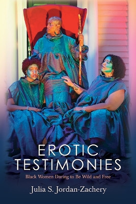 Erotic Testimonies: Black Women Daring to Be Wild and Free by Julia S. Jordan-Zachery 9781438491172