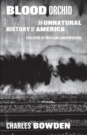 Blood Orchid: An Unnatural History of America by Charles Bowden 9781477316849
