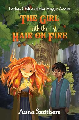 The Girl with the Hair on Fire: Father Oak and the Magic Acorn by Anna Smithers 9781738471249