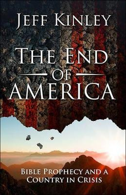The End of America?: Bible Prophecy and a Country in Crisis by Jeff Kinley 9780736971157