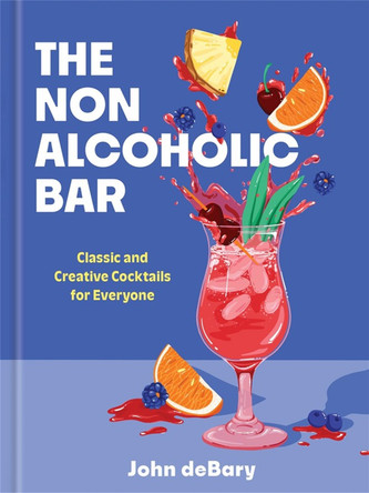 The Nonalcoholic Bar: Classic and Creative Cocktails for Everyone by John deBary 9781454962601