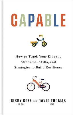 Capable: How to Teach Your Kids the Strengths, Skills, and Strategies to Build Resilience Sissy Goff 9780764245329