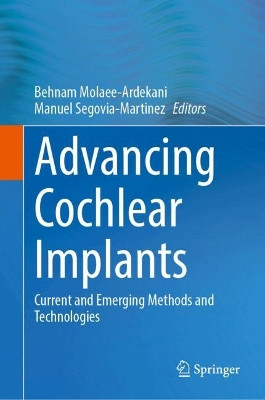 Advancing Cochlear Implants: Current and Emerging Methods and Technologies Behnam Molaee-Ardekani 9783032157188