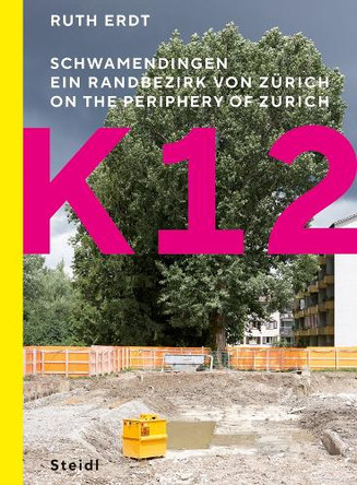 Ruth Erdt: K12: On the Periphery of Zurich Urs Stahel 9783969994221