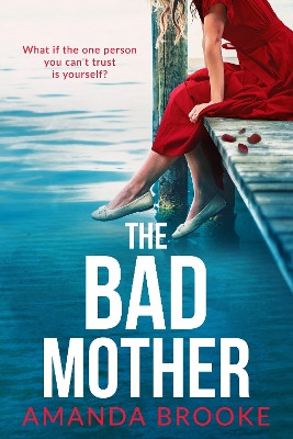 The Bad Mother: A dark and gripping emotional drama about the impossible choices of motherhood Amanda Brooke 9781471421464