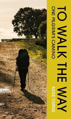 TO WALK THE WAY: One Pilgrim's Camino Mike Timms 9781835940280
