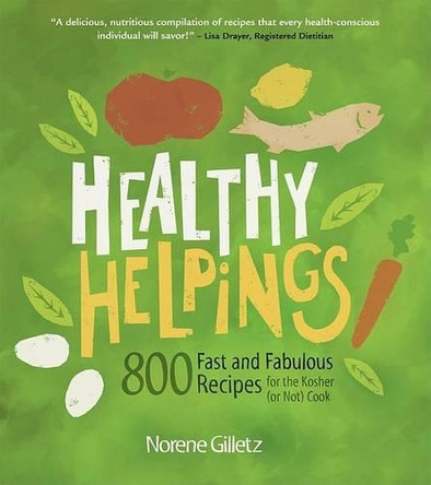 Healthy Helpings: 800 Fast and Fabulous Recipes for the Kosher (or Not) Cook by Norene Gilletz 9781552857885