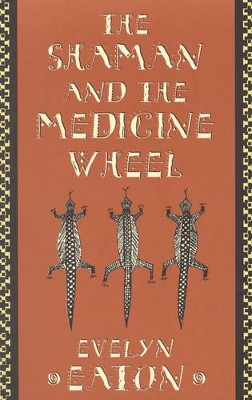 The Shaman and the Medicine Wheel by Evelyn Eaton 9780835605618