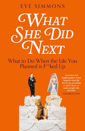 What She Did Next: What to Do When the Life You Planned is F**ked Up by Eve Simmons 9780349705095