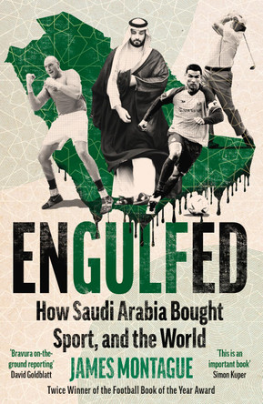 Engulfed: How Saudi Arabia Bought Sport, and the World: SHORTLISTED FOR THE WILLIAM HILL SPORTS BOOK OF THE YEAR AWARD 2025 James Montague 9781785121616