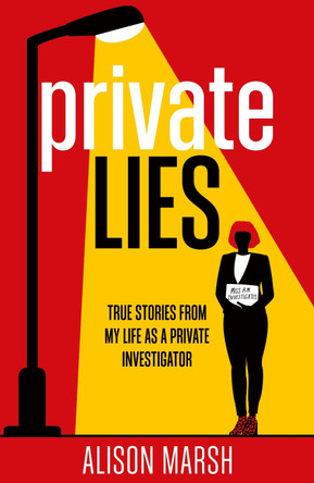 Private Lies: True stories from my life as a Private Investigator Alison Marsh 9781789468434