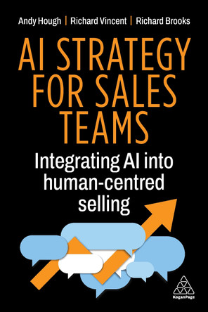 AI Strategy for Sales Teams: Integrating AI into Human Centred Selling Andrew Hough 9781398628458