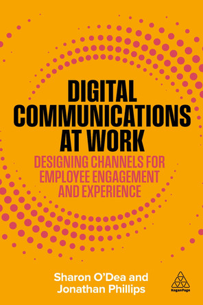 Digital Communications at Work: Designing Channels for Employee Engagement and Experience Sharon O'Dea 9781398626096