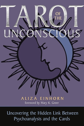 Tarot of the Unconscious: Uncovering the Hidden Link Between Psychoanalysis and the Cards Aliza Einhorn 9781578638956