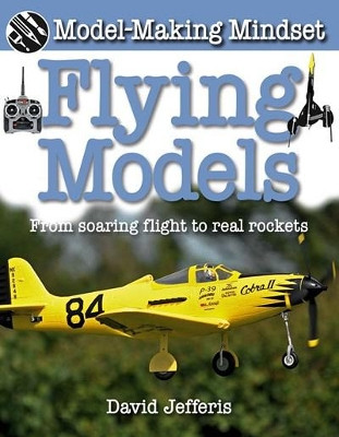 Flying Models: From Soaring Flight to Real Rockets by David Jefferis 9780778750192