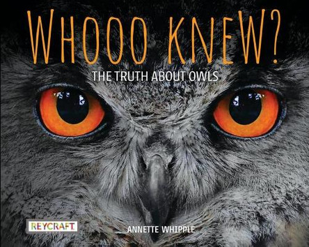 Whooo Knew? the Truth about Owls by Annette Whipple 9781478869634