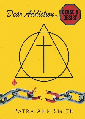 Dear Addiction: Cease and Desist by Patra Ann Smith 9781644713181