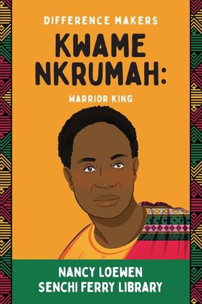 Kwame Nkrumah: Warrior King by Nancy Loewen 9798896050124