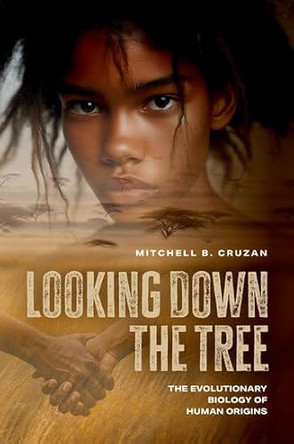 Looking Down the Tree: The Evolutionary Biology of Human Origins by Mitchell B. Cruzan 9780197805169